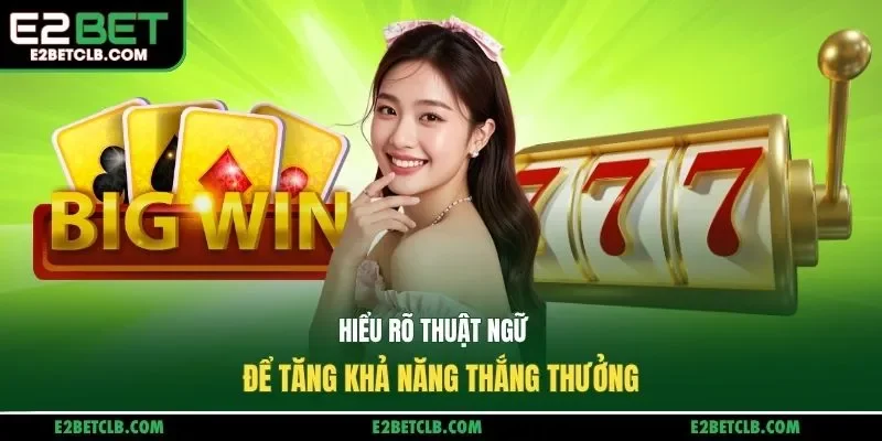Hiểu rõ thuật ngữ để tăng khả năng thắng thưởng 