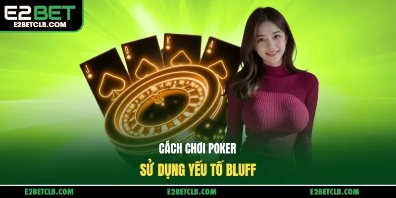 Cách chơi Poker sử dụng yếu tố bluff