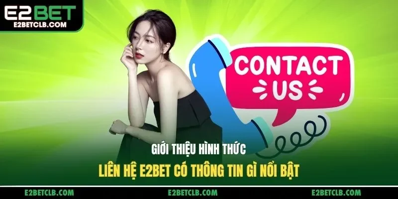 Giới thiệu hình thức liên hệ E2BET có thông tin gì nổi bật