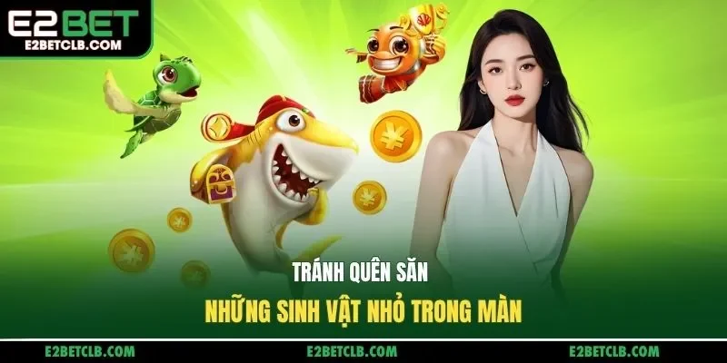 Tránh quên săn những sinh vật nhỏ trong màn