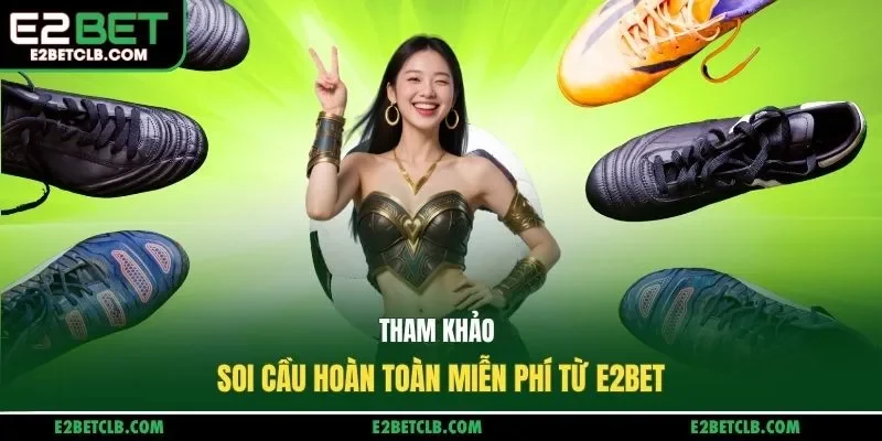 Tham khảo soi cầu hoàn toàn miễn phí từ E2bet