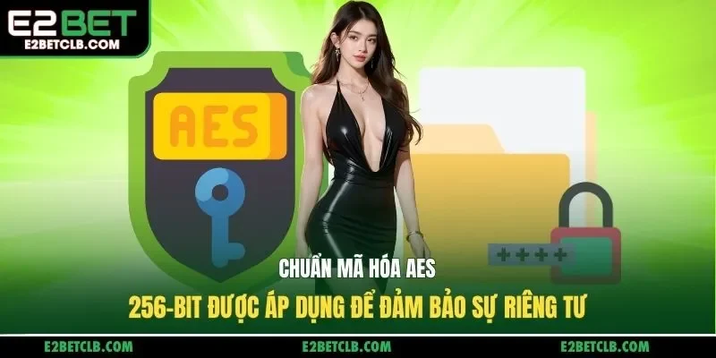 Chuẩn mã hóa AES 256-bit được áp dụng để đảm bảo sự riêng tư