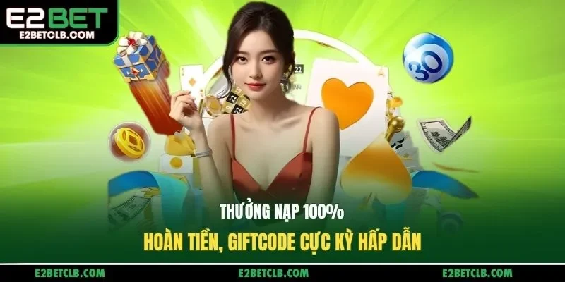 Thưởng nạp 100%, hoàn tiền, giftcode cực kỳ hấp dẫn